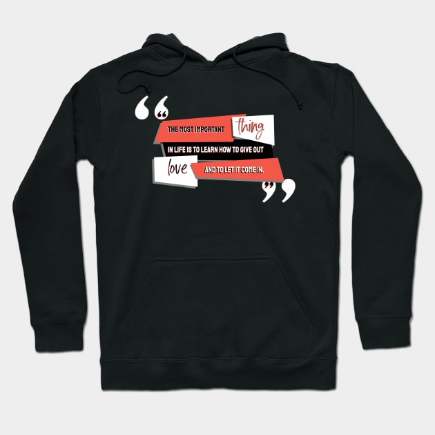 Love Quotes - The most important thing in life is to learn how to give out love and to let it come in Hoodie by Red Fody